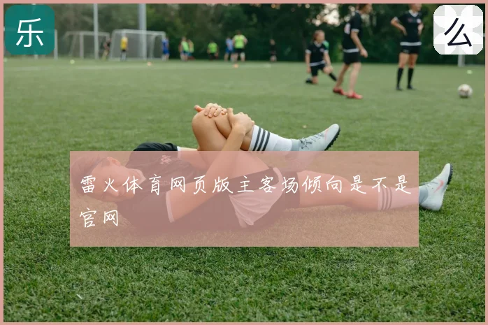 雷火体育网页版主客场倾向是不是官网