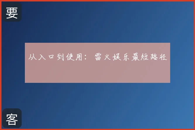 从入口到使用:雷火娱乐最短路径